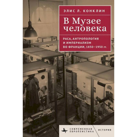 Историография. Общие работы, книга В музее человека. Раса, антропология и империализм во Франции, 1850-1950 гг. купить по скидке