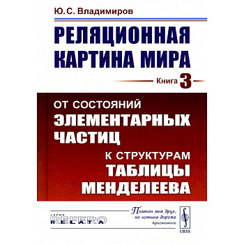 Реляционная картина мира: От состояний элементарных частиц к структурам таблицы Менделеева. Кнгига 3 Реляционная картина мира: От состояний элементарных частиц к структурам таблицы Менделеева. Кнгига 3