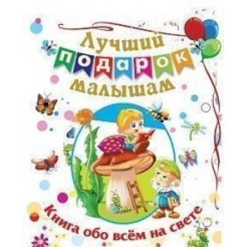 Лучший подарок малышам: Книга обо всём на свете Лучший подарок малышам: Книга обо всём на свете