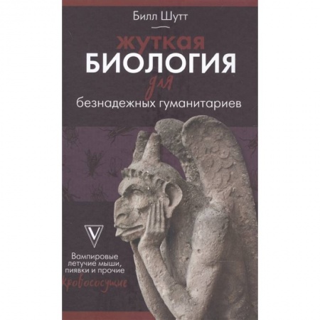 Зоология, книга Жуткая биология для безнадежных гуманитариев. Вампировые летучие мыши, пиявки и прочие кровососущие купить по скидке