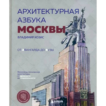 Архитектурная азбука Москвы. От Авангарда до Яузы. Феномены московской архитектуры от древности до современности Архитектурная азбука Москвы. От Авангарда до Яузы. Феномены московской архитектуры от древности до современности