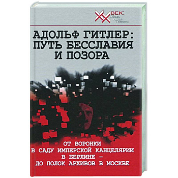 Адольф Гитлер: Путь бесславия и позора Адольф Гитлер: Путь бесславия и позора