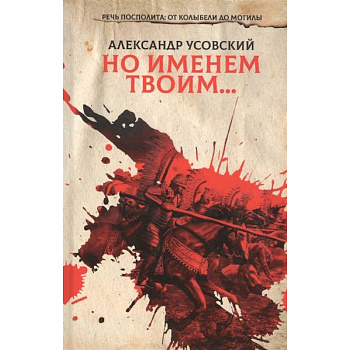 Но именем твоим… Речь Посполита: от колыбели до могилы. Книга 1 Но именем твоим… Речь Посполита: от колыбели до могилы. Книга 1