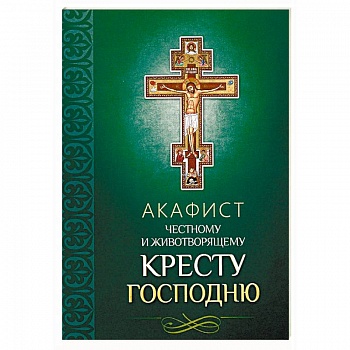 Акафист Честному и Животворящему Кресту Господню Акафист Честному и Животворящему Кресту Господню