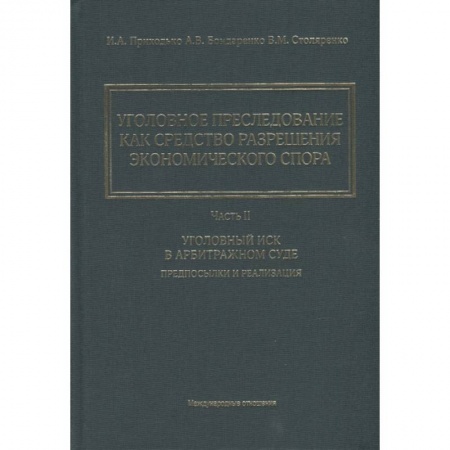 Право. Юриспруденция, книга Уголовное преследование как средство разрешения экономического спора. Часть II. Уголовный иск в арбитражном суде: предпосылки и реализация купить по скидке