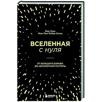 Вселенная с нуля. От большого взрыва до абсолютной пустоты Вселенная с нуля. От большого взрыва до абсолютной пустоты