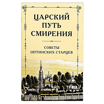 Царский путь смирения. Советы оптинских старцев