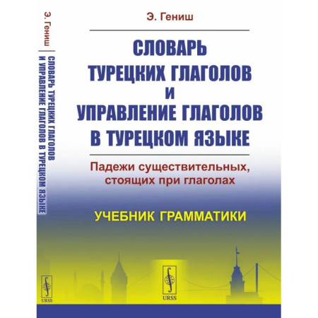Турецкий язык, книга Словарь турецких глаголов и управление глаголов в турецком языке: Падежи существительных, стоящих при глаголах. Учебник грамматики купить по скидке