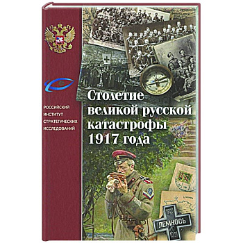 Столетие великой русской катастрофы 1917 года Столетие великой русской катастрофы 1917 года