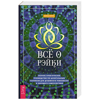 Все о рэйки. Полное практическое руководство по целительным техникам для душевного равновесия Все о рэйки. Полное практическое руководство по целительным техникам для душевного равновесия