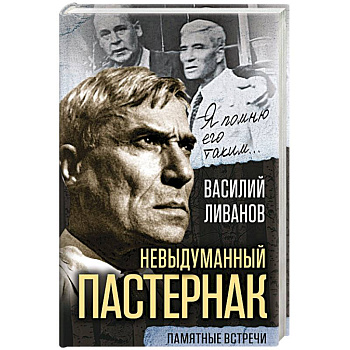 Невыдуманный Пастернак. Памятные встречи Невыдуманный Пастернак. Памятные встречи