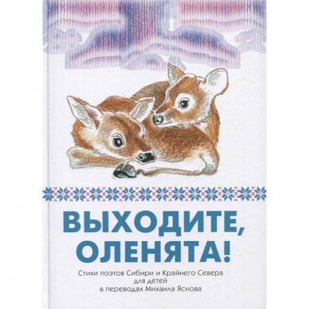 Русская поэзия для детей, книга Выходите, оленята! Стихи поэтов Сибири и Крайнего Севера для детей в переводах Михаила Яснова купить по скидке