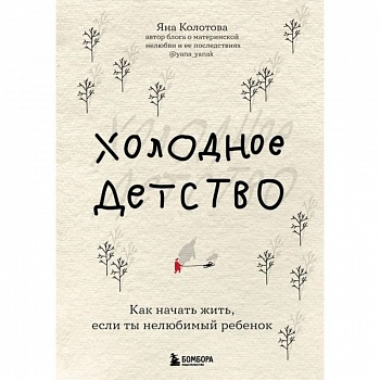 Холодное детство. Как начать жить, если ты нелюбимый ребенок Холодное детство. Как начать жить, если ты нелюбимый ребенок