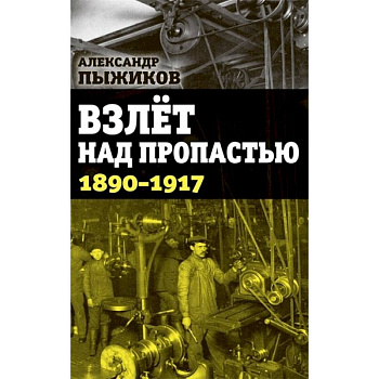Взлет над пропастью. 1890-1917 годы Взлет над пропастью. 1890-1917 годы