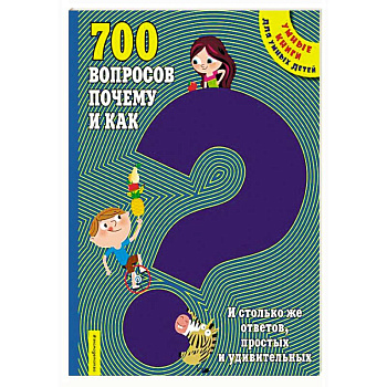 700 вопросов почему и как. И столько же ответов, простых и удивительных 700 вопросов почему и как. И столько же ответов, простых и удивительных