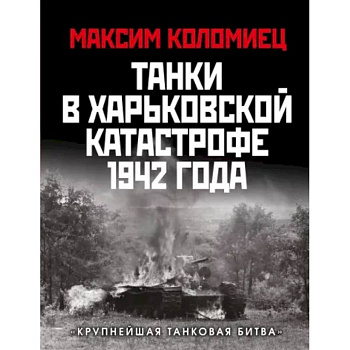 Танки в Харьковской катастрофе 1942 года. «Крупнейшая танковая битва» Танки в Харьковской катастрофе 1942 года. «Крупнейшая танковая битва»