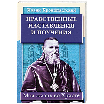 Нравственные наставления и поучения. Моя жизнь во Христе Нравственные наставления и поучения. Моя жизнь во Христе