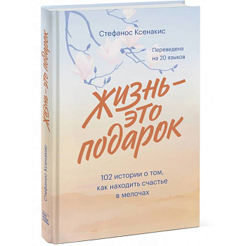 Жизнь - это подарок. 102 истории о том, как находить счастье в мелочах