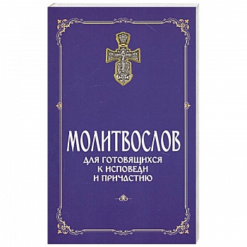 Молитвослов для готовящихся к Исповеди и Причастию Молитвослов для готовящихся к Исповеди и Причастию