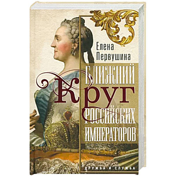 Ближний круг российских императоров. Дружба и служба Ближний круг российских императоров. Дружба и служба