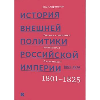 История внешней политики Российской империи 1801-1914. Том 1 История внешней политики Российской империи 1801-1914. Том 1