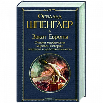 Закат Европы. Очерки морфологии мировой истории. Гештальт и действительность Закат Европы. Очерки морфологии мировой истории. Гештальт и действительность