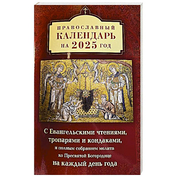 Православный календарь на 2025 год с Евангельскими чтениями, тропарями и кондаками на каждый день года Православный календарь на 2025 год с Евангельскими чтениями, тропарями и кондаками на каждый день года