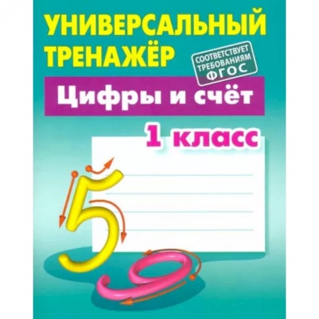 Математика. Алгебра. Геометрия, книга Цифры и счёт. 1 класс. Универсальный тренажер купить по скидке