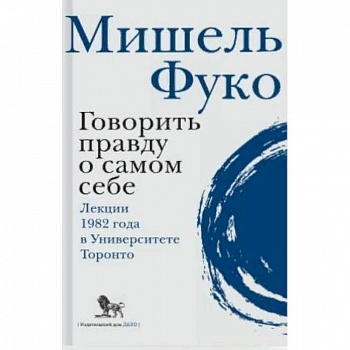 Говорить правду о самом себе. Лекции 1982 года в университете Торонто