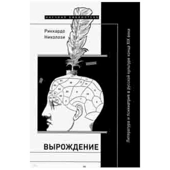 Вырождение. Литература и психиатрия в русской культуре конца XIX века Вырождение. Литература и психиатрия в русской культуре конца XIX века