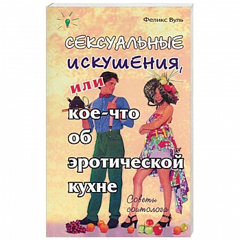 Сексуальные искушения, или кое-что об эротической кухне Сексуальные искушения, или кое-что об эротической кухне