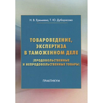 Товароведение, экспертиза в таможенном деле продовольственные и непродовольственные товары Практикум Товароведение, экспертиза в таможенном деле продовольственные и непродовольственные товары Практикум
