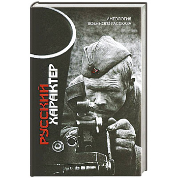 Русский характер. Антология военного рассказа Русский характер. Антология военного рассказа