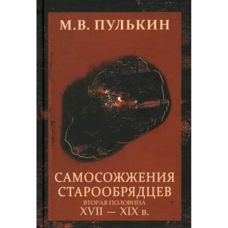 Общие работы по истории России, книга Самосожжения старообрядцев. Вторая половина XVII-XIXв купить по скидке