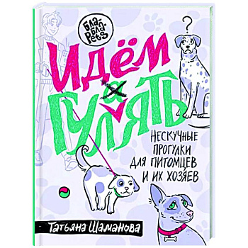 Идем ГУЛаЯТЬ. Нескучные прогулки для питомцев и их хозяев Идем ГУЛаЯТЬ. Нескучные прогулки для питомцев и их хозяев