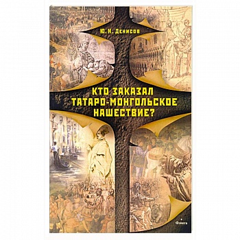 Кто заказал татаро-монгольское нашествие? Кто заказал татаро-монгольское нашествие?