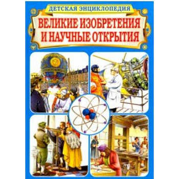 Великие изобретения и научные открытия. Детская энциклопедия Великие изобретения и научные открытия. Детская энциклопедия