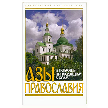 Азы православия. В помощь приходящим в храм Азы православия. В помощь приходящим в храм