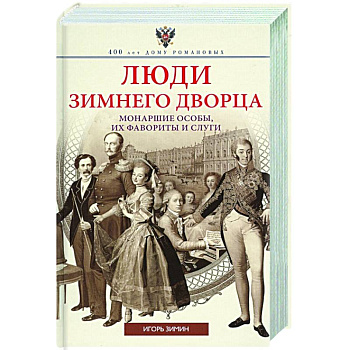 Люди Зимнего дворца. Монаршие особы, их фавориты и слуги Люди Зимнего дворца. Монаршие особы, их фавориты и слуги