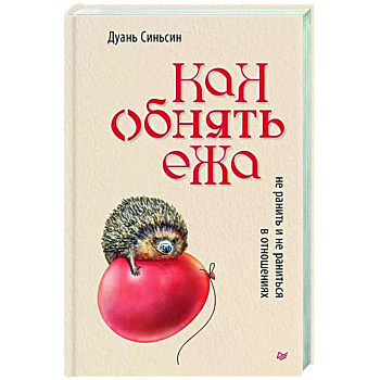 Как обнять ежа. Не ранить и не раниться в отношениях Как обнять ежа. Не ранить и не раниться в отношениях