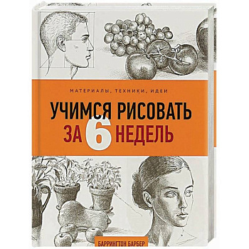 Учимся рисовать за 6 недель. Материалы, техники, идеи Учимся рисовать за 6 недель. Материалы, техники, идеи