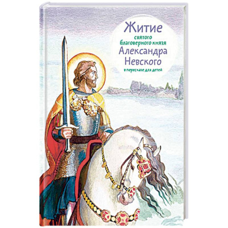 Религиозная литература для детей, книга Житие святого благоверного князя Александра Невского в пересказе для детей купить по скидке