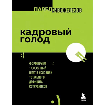 Кадровый голод. Формируем 100% штат в условиях тотального дефицита сотрудников Кадровый голод. Формируем 100% штат в условиях тотального дефицита сотрудников