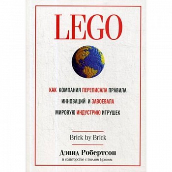 LEGO. Как компания переписала правила инноваций и завоевала мировую индустрию игрушек LEGO. Как компания переписала правила инноваций и завоевала мировую индустрию игрушек