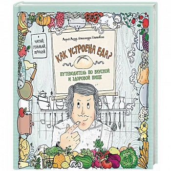 Как устроена еда? Путеводитель по вкусной и здоровой пище Как устроена еда? Путеводитель по вкусной и здоровой пище