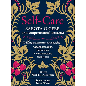 Self-care. Забота о себе для современной ведьмы. Магические способы побаловать себя, питающие и укрепляющие тело и дух Self-care. Забота о себе для современной ведьмы. Магические способы побаловать себя, питающие и укрепляющие тело и дух