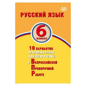 Русский язык. 6 класс. 10 вариантов итоговых работ для подготовки к ВПР Русский язык. 6 класс. 10 вариантов итоговых работ для подготовки к ВПР