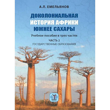 Доколониальная история Африки южнее Сахары. Учебное пособие в трех частях. Часть 2. Государственные образования Доколониальная история Африки южнее Сахары. Учебное пособие в трех частях. Часть 2. Государственные образования