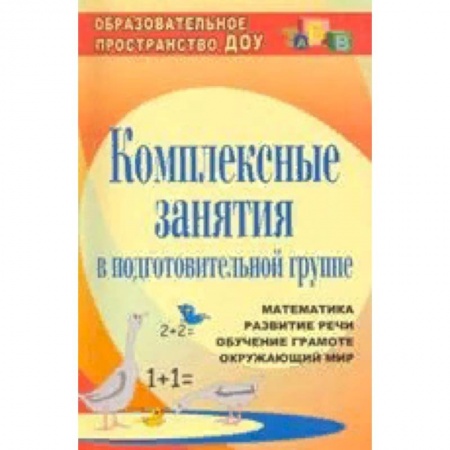 Методика обучения. Методические пособия для учителей, книга Комплексные занятия в подготовительной группе. Математика. Развитие речи. Обучение грамоте. Окружающий мир купить по скидке