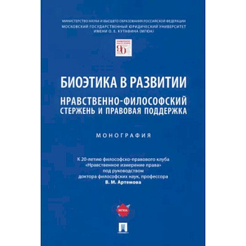 Биоэтика в развитии. Нравственно-философский стержень и правовая поддержка. Монография Биоэтика в развитии. Нравственно-философский стержень и правовая поддержка. Монография